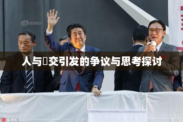 人与嘼交引发的争议与思考探讨