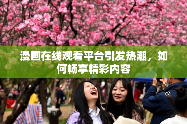漫画在线观看平台引发热潮，如何畅享精彩内容