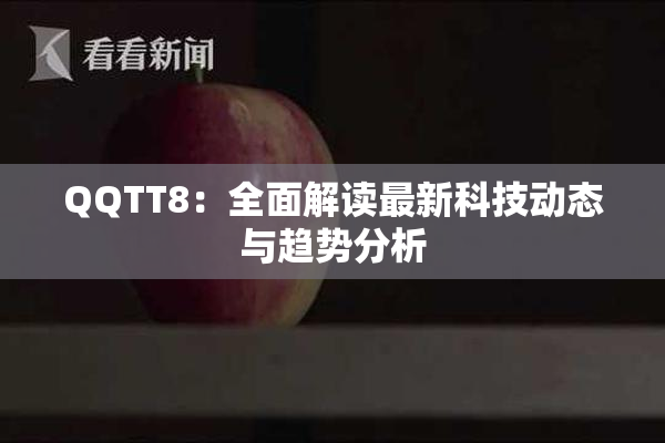 QQTT8：全面解读最新科技动态与趋势分析