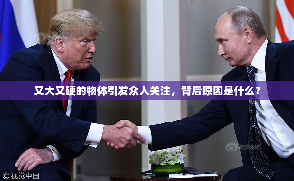 又大又硬的物体引发众人关注，背后原因是什么？