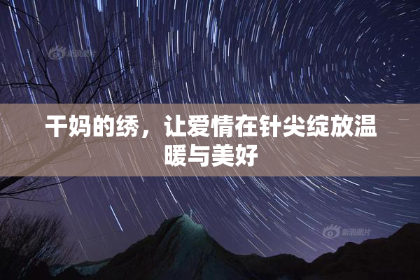 干妈的绣，让爱情在针尖绽放温暖与美好