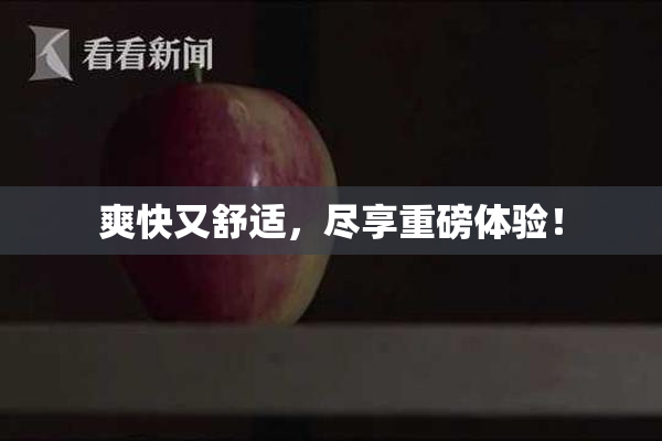 爽快又舒适，尽享重磅体验！