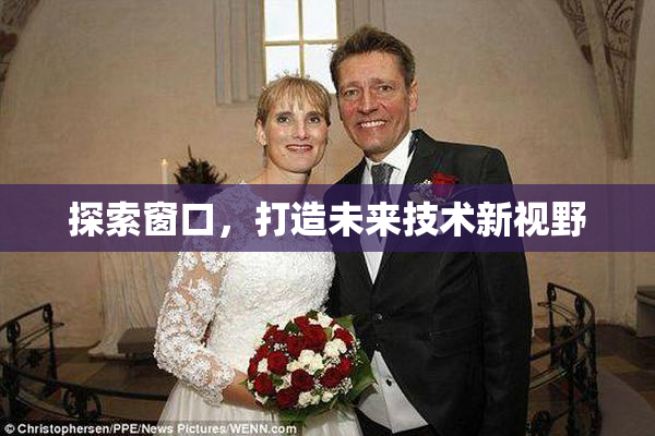 探索窗口，打造未来技术新视野