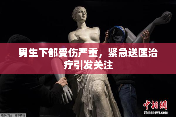 男生下部受伤严重，紧急送医治疗引发关注