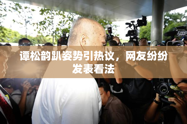 谭松韵趴姿势引热议，网友纷纷发表看法