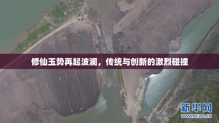 修仙玉势再起波澜，传统与创新的激烈碰撞