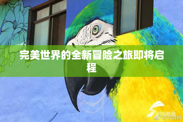 完美世界的全新冒险之旅即将启程