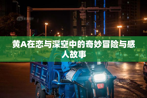 黄A在恋与深空中的奇妙冒险与感人故事