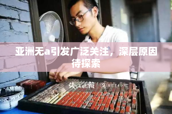 亚洲无a引发广泛关注，深层原因待探索