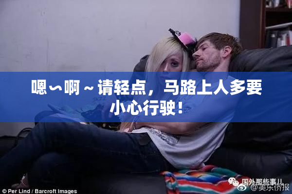 嗯∽啊～请轻点，马路上人多要小心行驶！