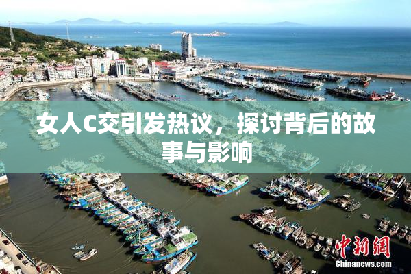 女人C交引发热议，探讨背后的故事与影响
