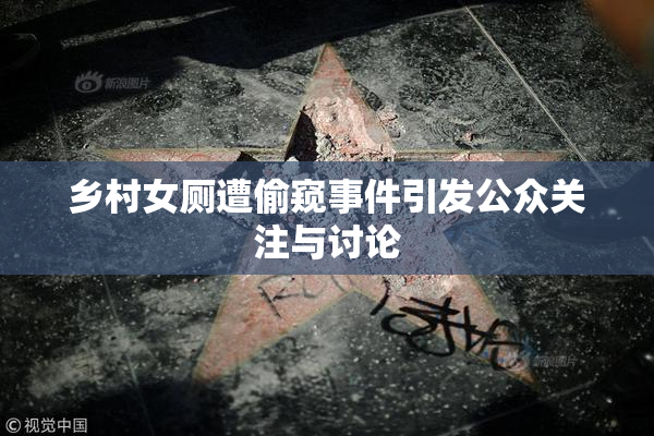 乡村女厕遭偷窥事件引发公众关注与讨论