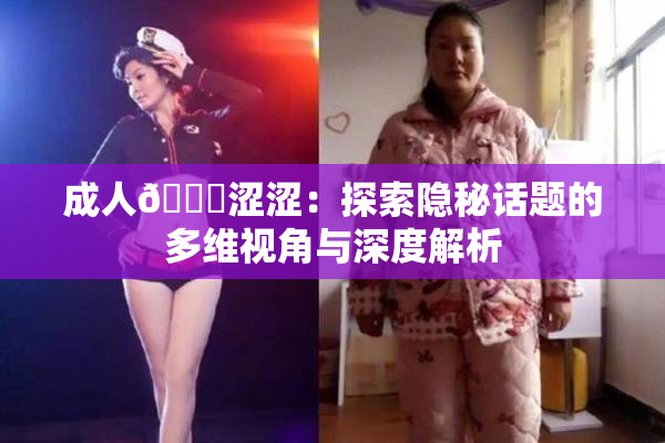 成人🔞涩涩：探索隐秘话题的多维视角与深度解析