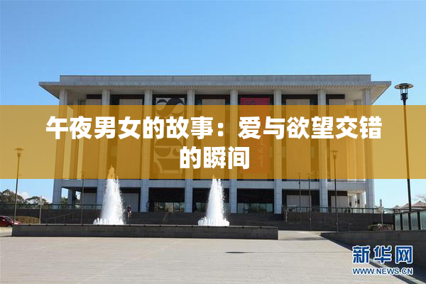 午夜男女的故事：爱与欲望交错的瞬间