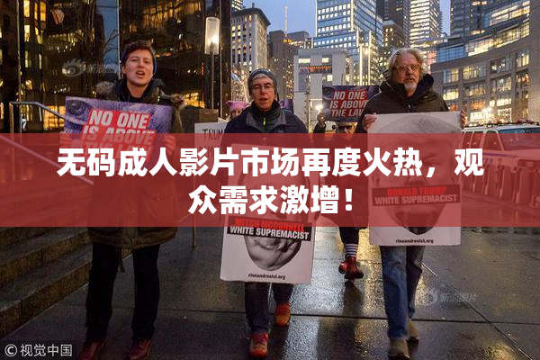 无码成人影片市场再度火热，观众需求激增！