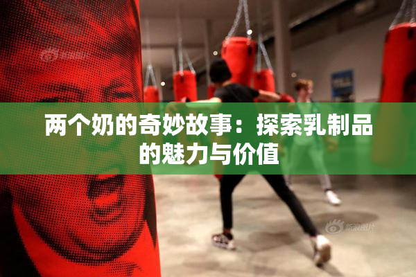 两个奶的奇妙故事：探索乳制品的魅力与价值