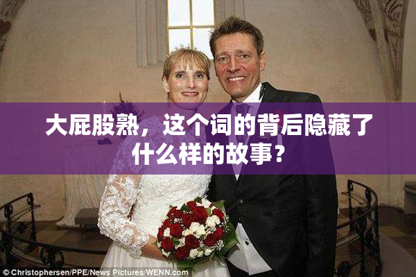 大屁股熟，这个词的背后隐藏了什么样的故事？