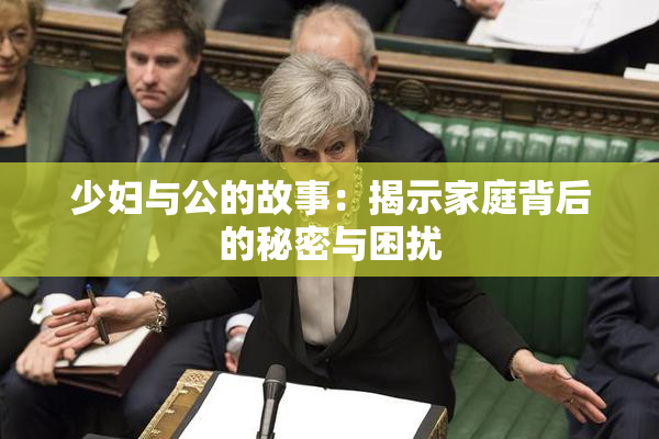 少妇与公的故事：揭示家庭背后的秘密与困扰