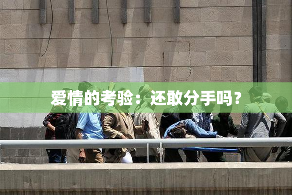 爱情的考验：还敢分手吗？