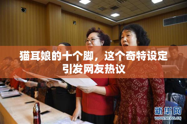 猫耳娘的十个脚，这个奇特设定引发网友热议