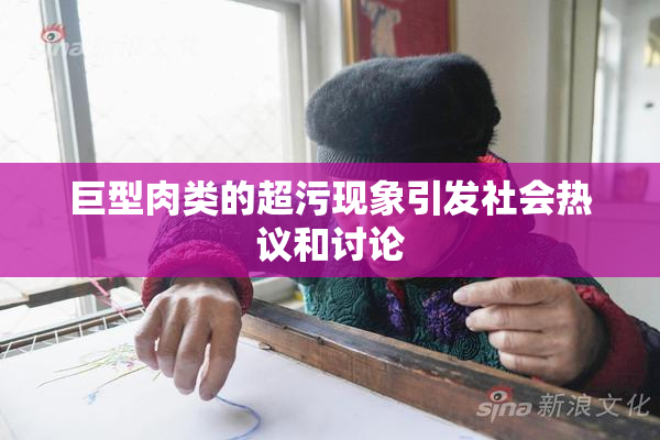 巨型肉类的超污现象引发社会热议和讨论