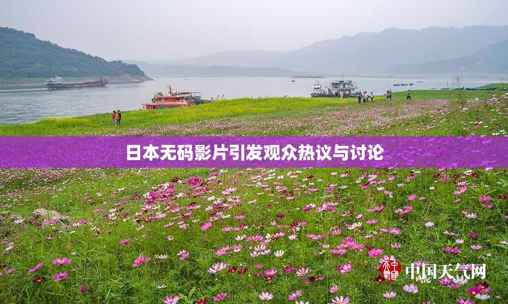 日本无码影片引发观众热议与讨论