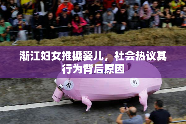 渐江妇女推搡婴儿，社会热议其行为背后原因