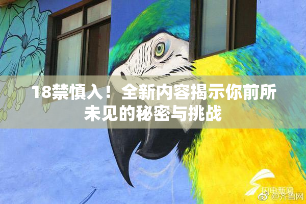 18禁慎入！全新内容揭示你前所未见的秘密与挑战