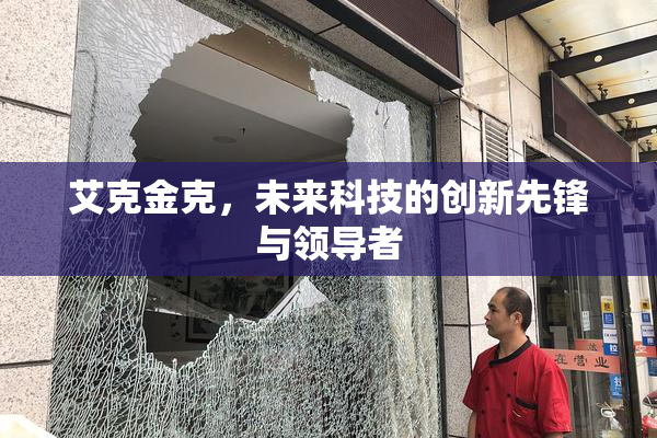 艾克金克，未来科技的创新先锋与领导者