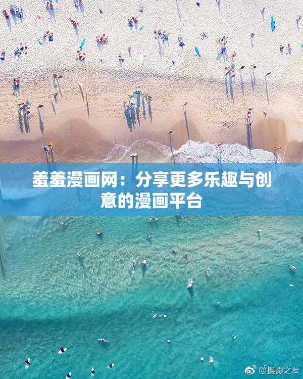 羞羞漫画网：分享更多乐趣与创意的漫画平台