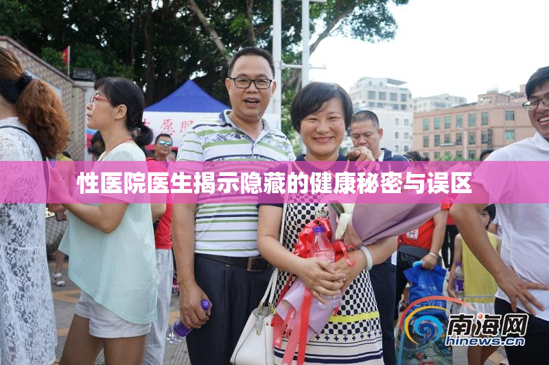 性医院医生揭示隐藏的健康秘密与误区