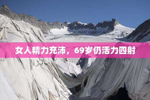 女人精力充沛，69岁仍活力四射