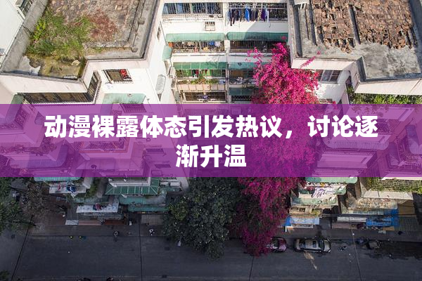 动漫裸露体态引发热议，讨论逐渐升温