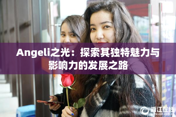 Angeli之光：探索其独特魅力与影响力的发展之路