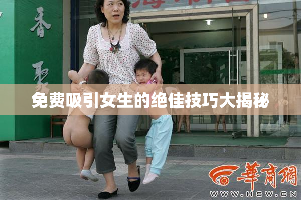 免费吸引女生的绝佳技巧大揭秘