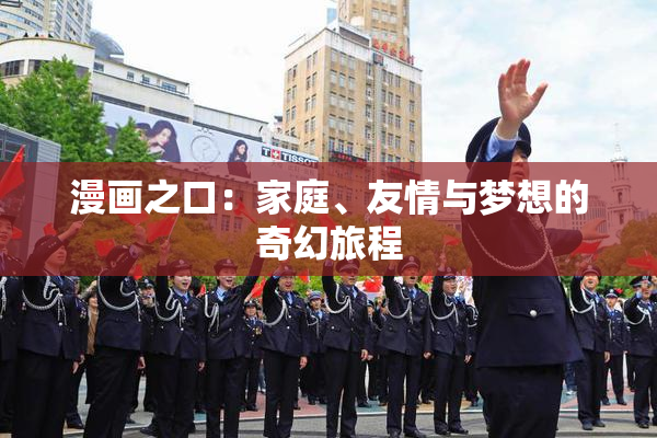 漫画之口：家庭、友情与梦想的奇幻旅程