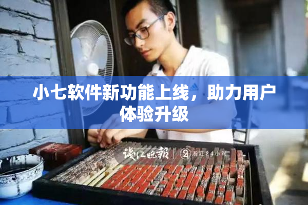 小七软件新功能上线，助力用户体验升级
