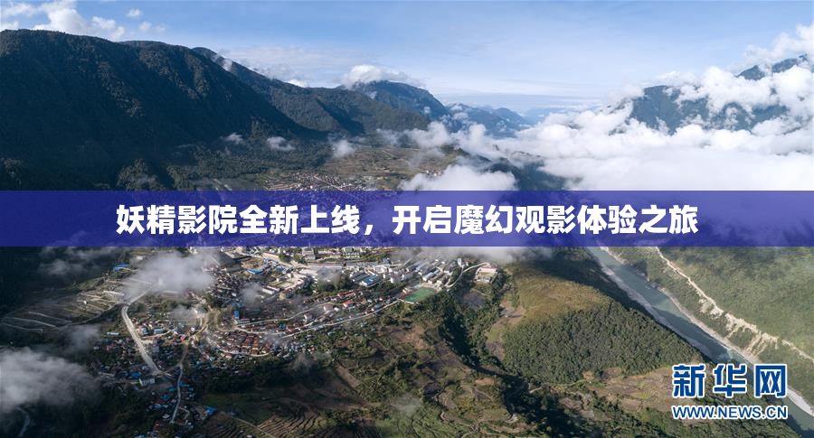 妖精影院全新上线，开启魔幻观影体验之旅