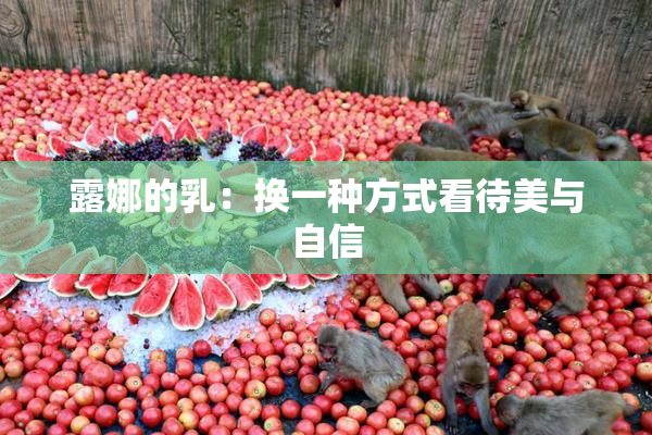 露娜的乳：换一种方式看待美与自信