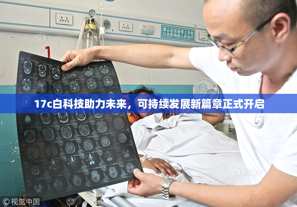 17c白科技助力未来，可持续发展新篇章正式开启