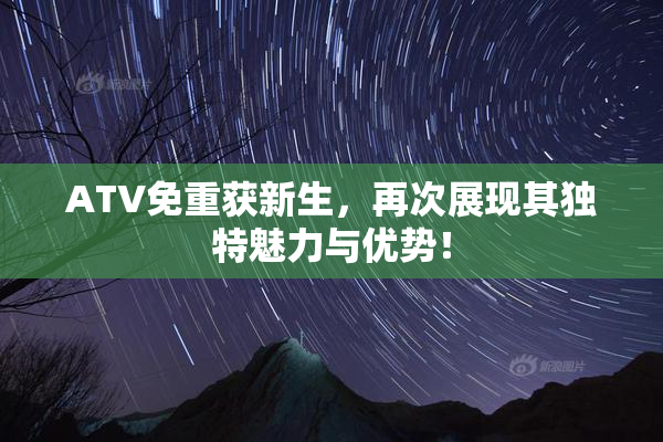 ATV免重获新生，再次展现其独特魅力与优势！
