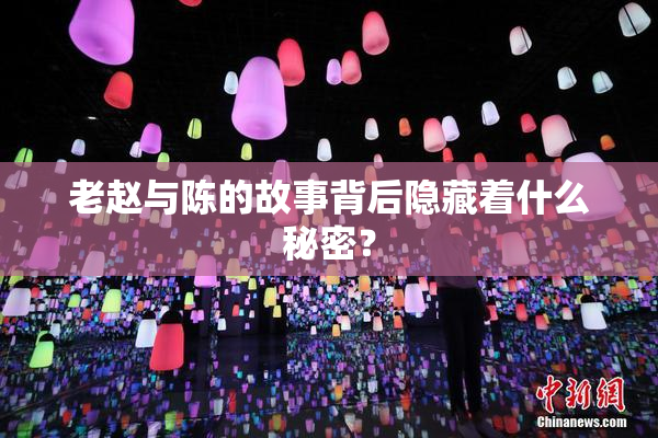 老赵与陈的故事背后隐藏着什么秘密？