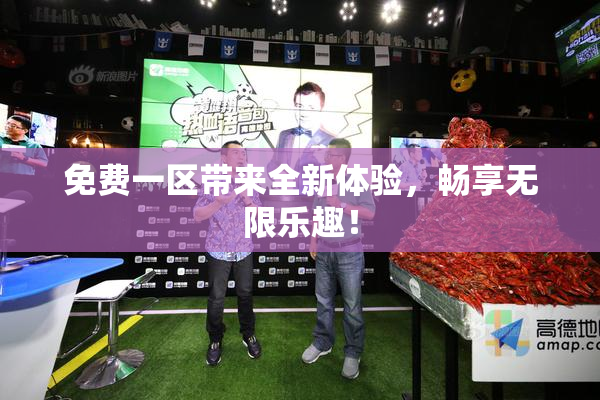 免费一区带来全新体验，畅享无限乐趣！