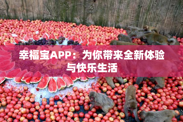 幸福宝APP：为你带来全新体验与快乐生活