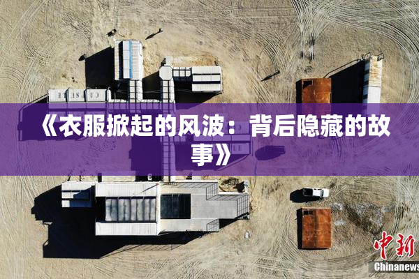 《衣服掀起的风波：背后隐藏的故事》