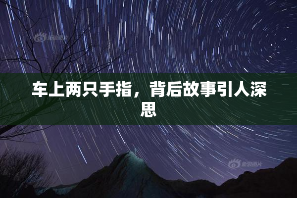 车上两只手指，背后故事引人深思