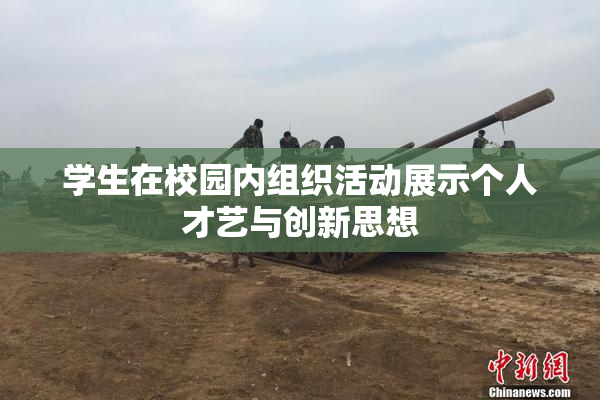学生在校园内组织活动展示个人才艺与创新思想
