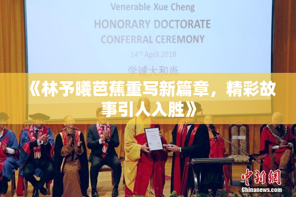 《林予曦芭蕉重写新篇章，精彩故事引人入胜》