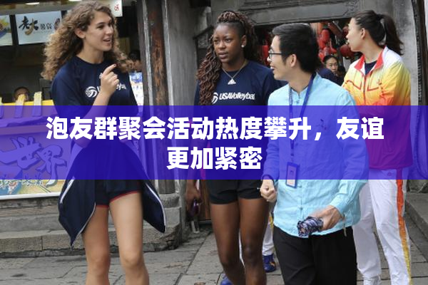 泡友群聚会活动热度攀升，友谊更加紧密