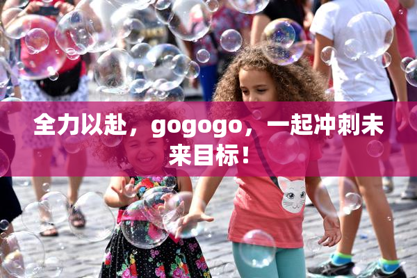 全力以赴，gogogo，一起冲刺未来目标！